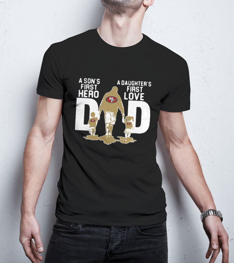 San Francisco 49ers Dad A Son's First Hero A Daughter's First Love NFL T-Shirt
