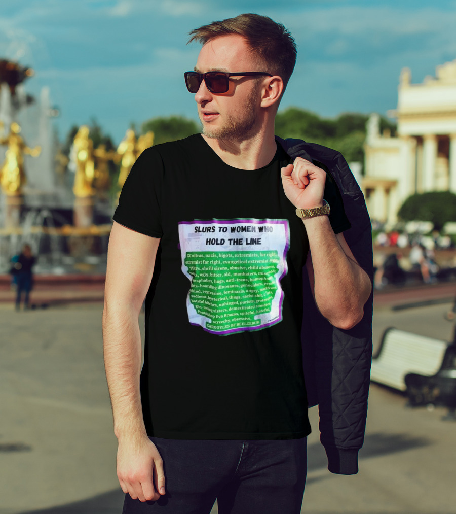 Slurs To Women Who Hold The Line GC Ultras Nazis Bigots Extremists Far Right Evangelical TERFs Gargoyles Of Beelzebub T-Shirt