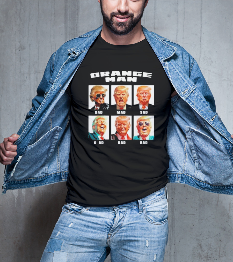 Orange Man Bad Mad Sad Glad Dad Rad T-Shirt