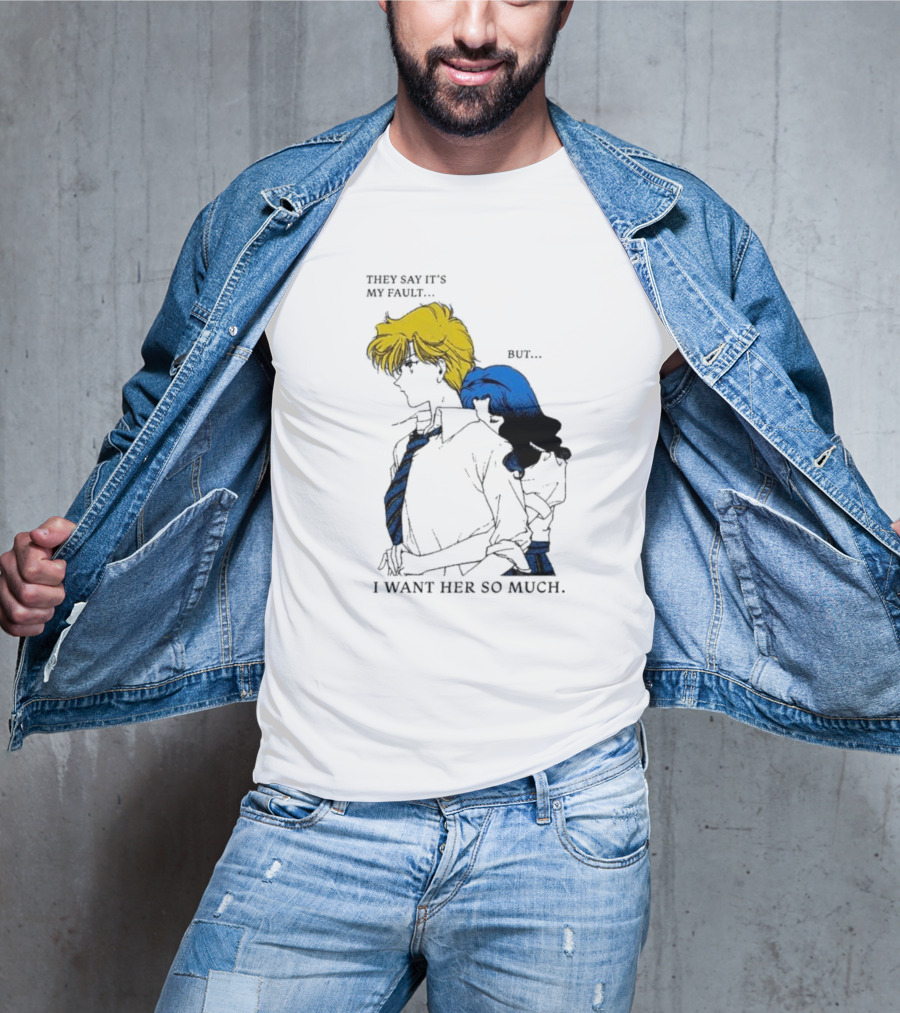 They Say It's My Fault But I Want Her So Much T-Shirt