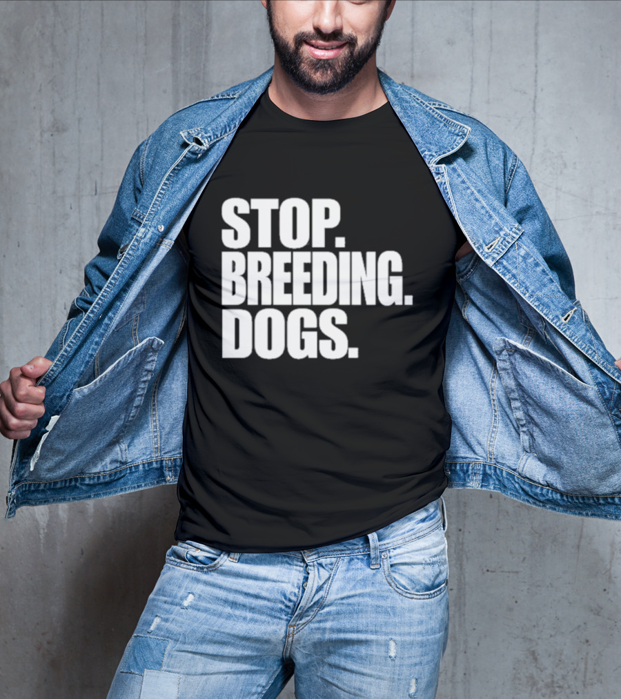 STOP BREEDING DOGS STOP BREEDING DOGS STOP BREEDING DOGS T-Shirt