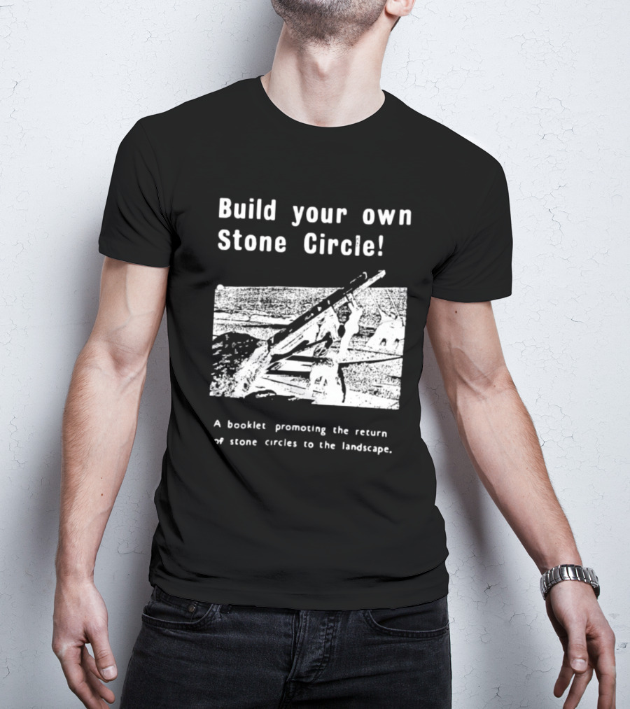 Build Your Own Stone Circle A Booklet Promoting The Return Of Stone Circles To The Landscape T-Shirt