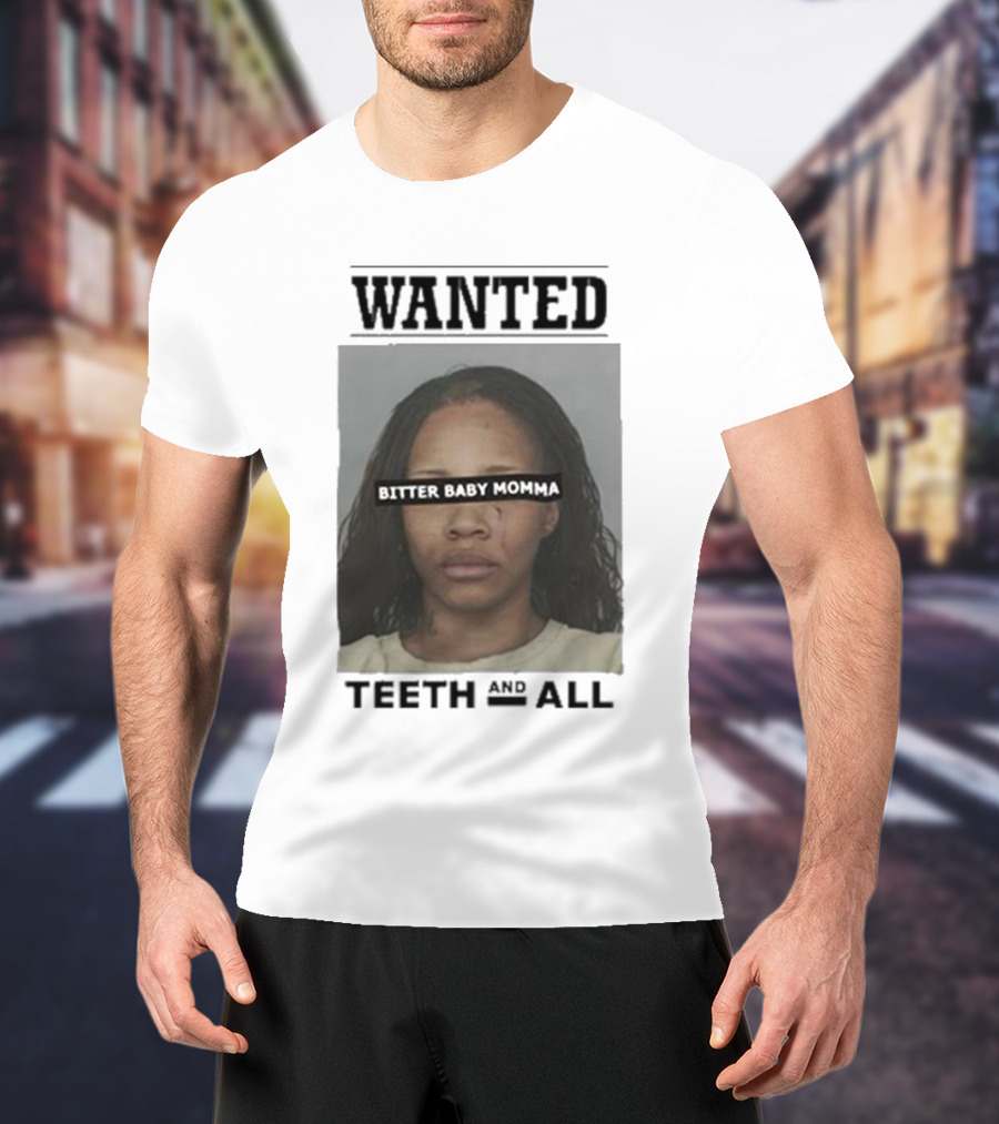 Wanted Bitter Baby Momma Teeth And All T-Shirt