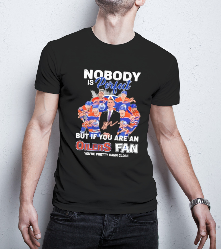 Nobody Is Perfect But If You Are An Oilers Fan You're Pretty Damn Close Edmonton Hockey Players Signatures T-Shirt