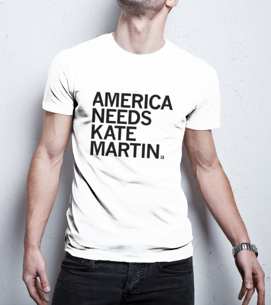 America Needs Kate Martin Shirt Official Merchandise Political Statement T-Shirt