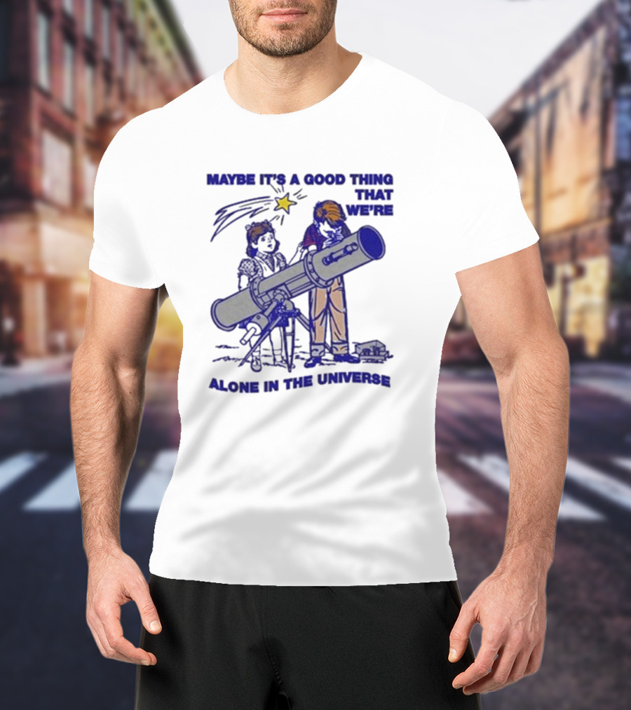 Maybe It's A Good Thing That We're Alone In The Universe Telescope Star T-Shirt
