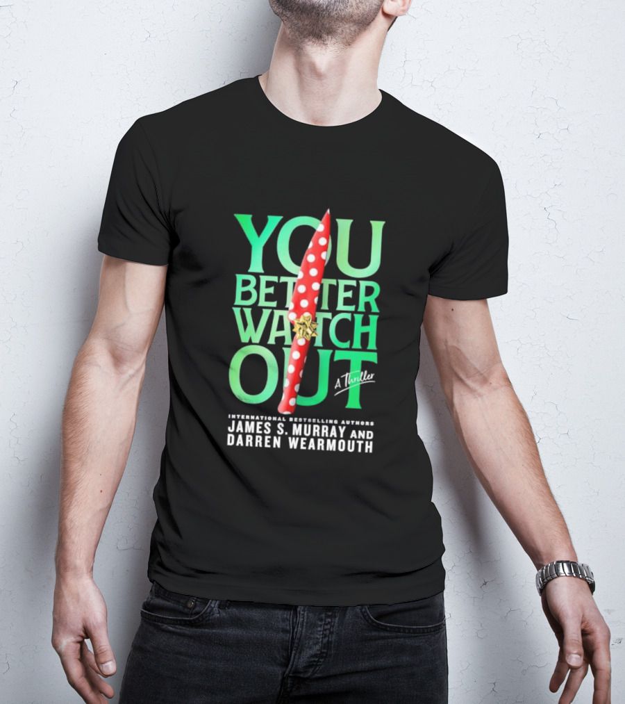 YOU BETTER WATCH OUT A Thriller International Bestselling Authors James S Murray And Darren Wearmouth T-Shirt