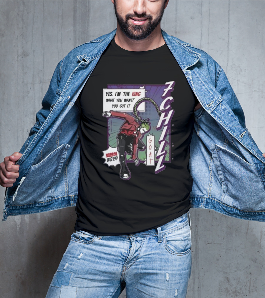 7Chill GOAT Yes I’m The King What You Want You Got It 042199 T-Shirt