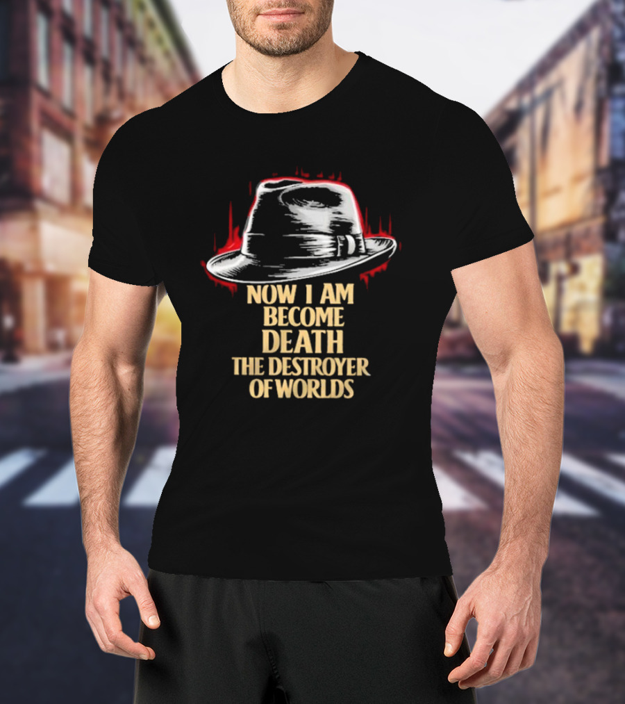 Now I Am Become Death The Destroyer Of Worlds Fedora Hat T-Shirt