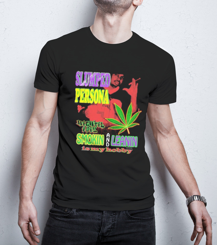 Slumped Persona High Til I Die Smokin And Leanin Is My Hobby T-Shirt