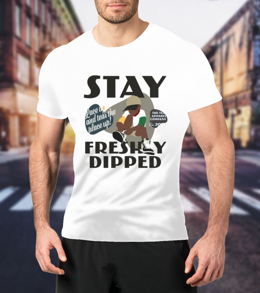 Stay Freshly Dipped Lace Up And Tear The Place Up The Ixxi Apparel Company T-Shirt
