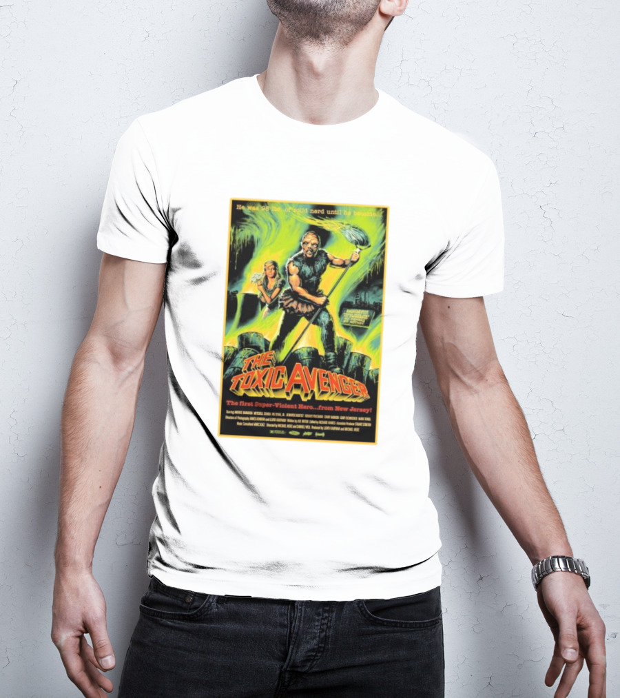The Toxic Avenger The First Super-Violent Hero From New Jersey He Was 98 Lbs Of Solid Nerd Until He Became T-Shirt
