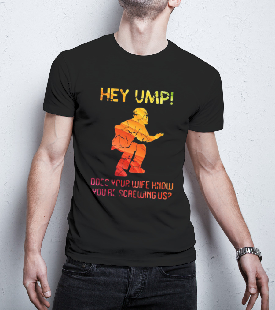 Hey Ump Does Your Wife Know You’re Screwing Us Umpire T-Shirt