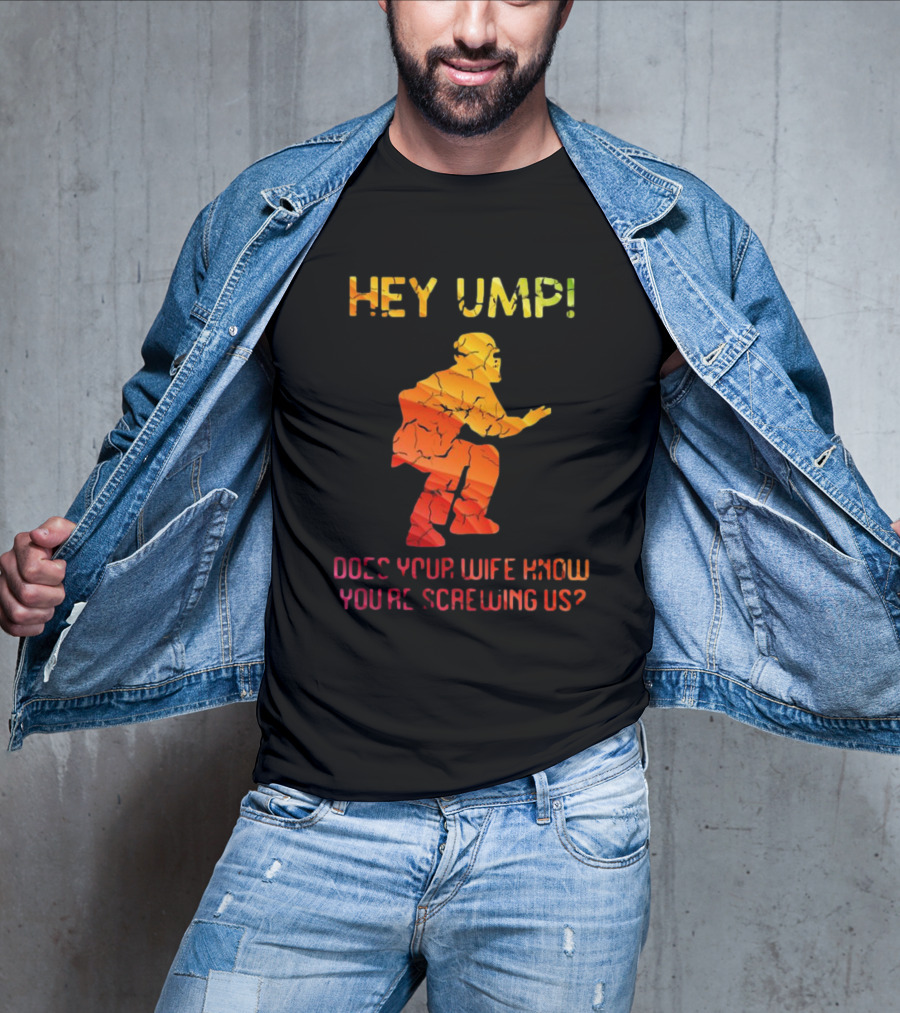 Hey Ump Does Your Wife Know You’re Screwing Us Umpire T-Shirt