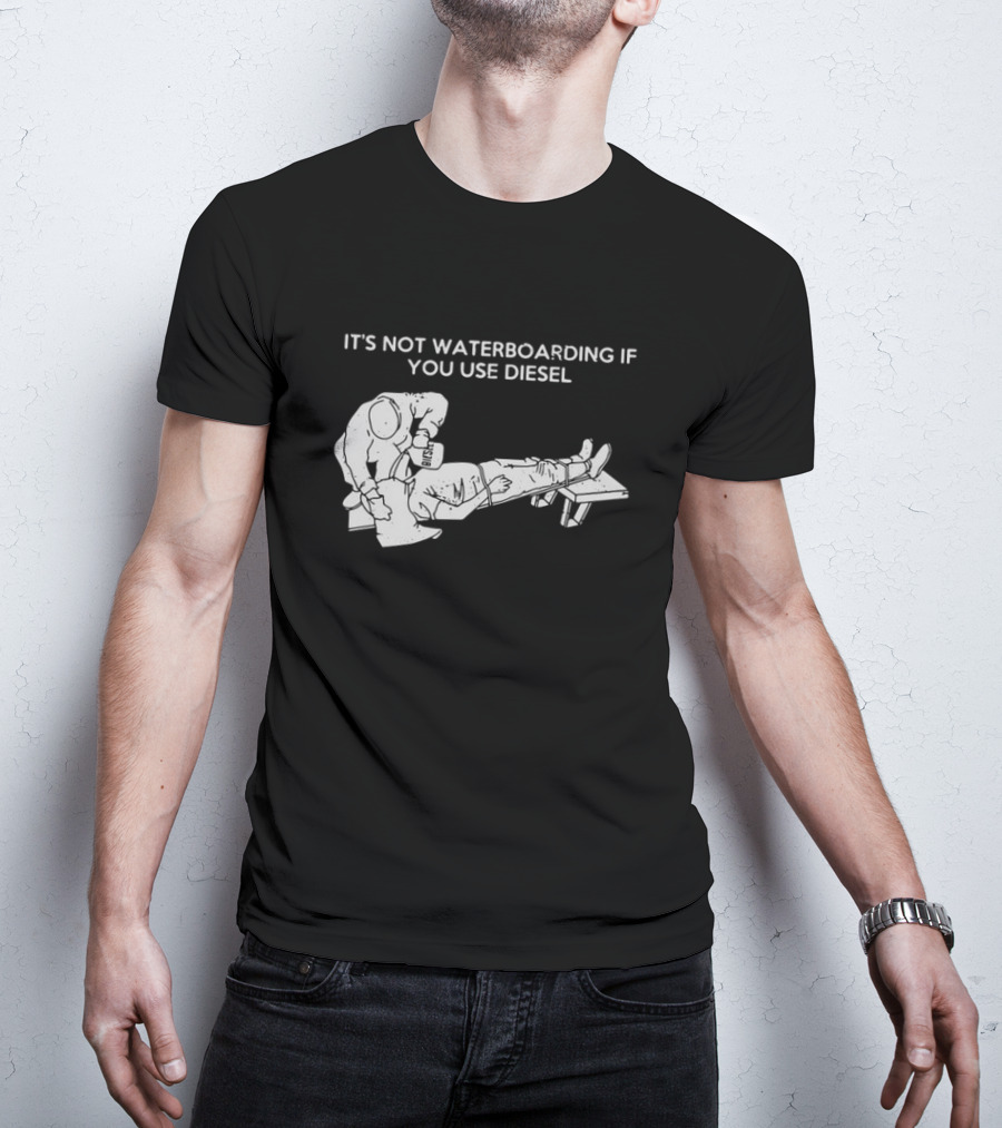 It's Not Waterboarding If You Use Diesel Text With Illustration Of Man Pouring柴油 T-Shirt