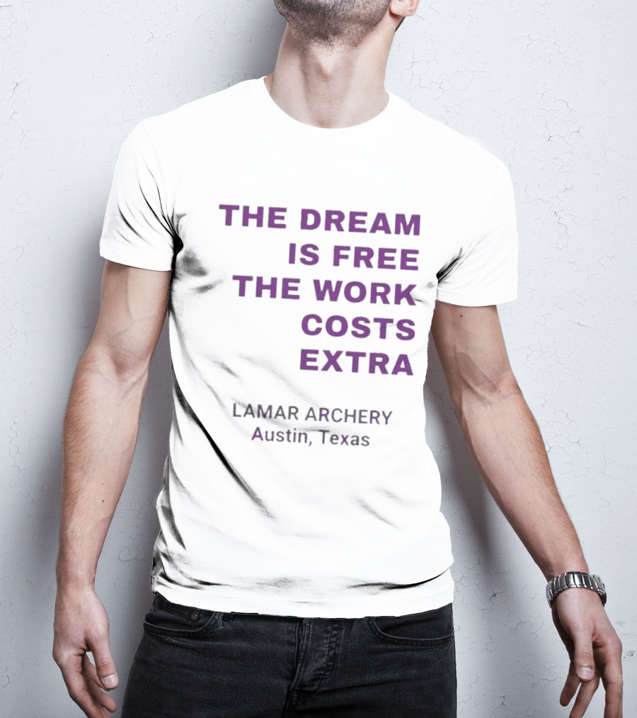 The Dream Is Free The Work Costs Extra Lamar Archery Austin Texas T-Shirt