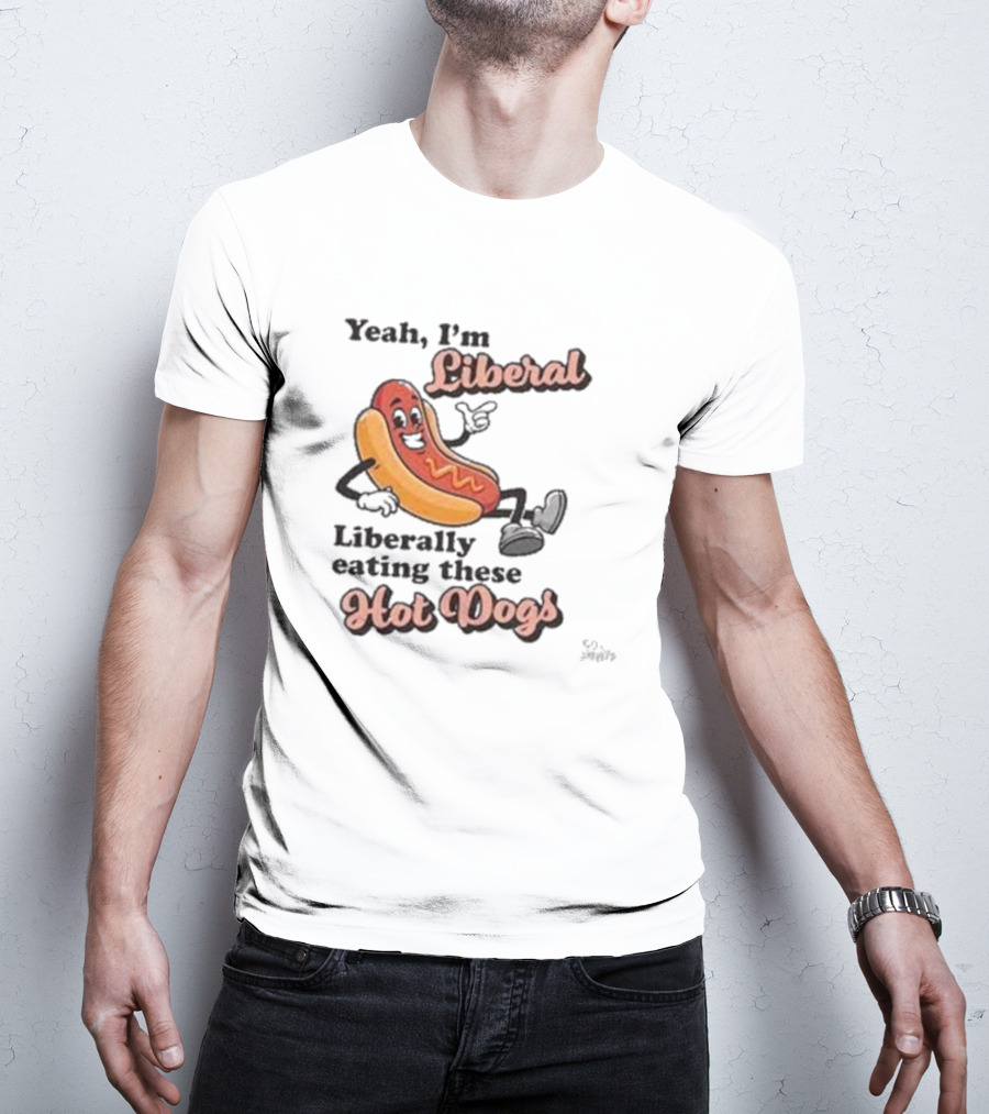 Yeah I'm Liberal Liberally Eating These Hot Dogs T-Shirt