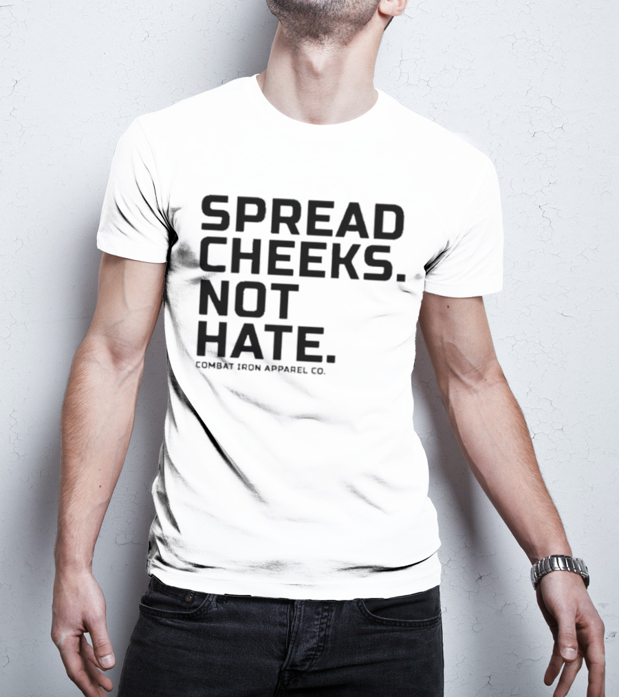 Spread Cheeks Not Hate Combat Iron Apparel Co T-Shirt