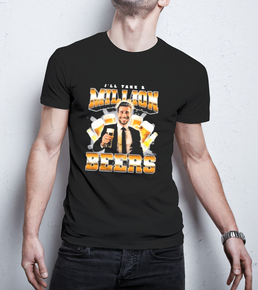 Notsafeforwear I'll Take A Million Beers With Smiling Man Holding Beer T-Shirt