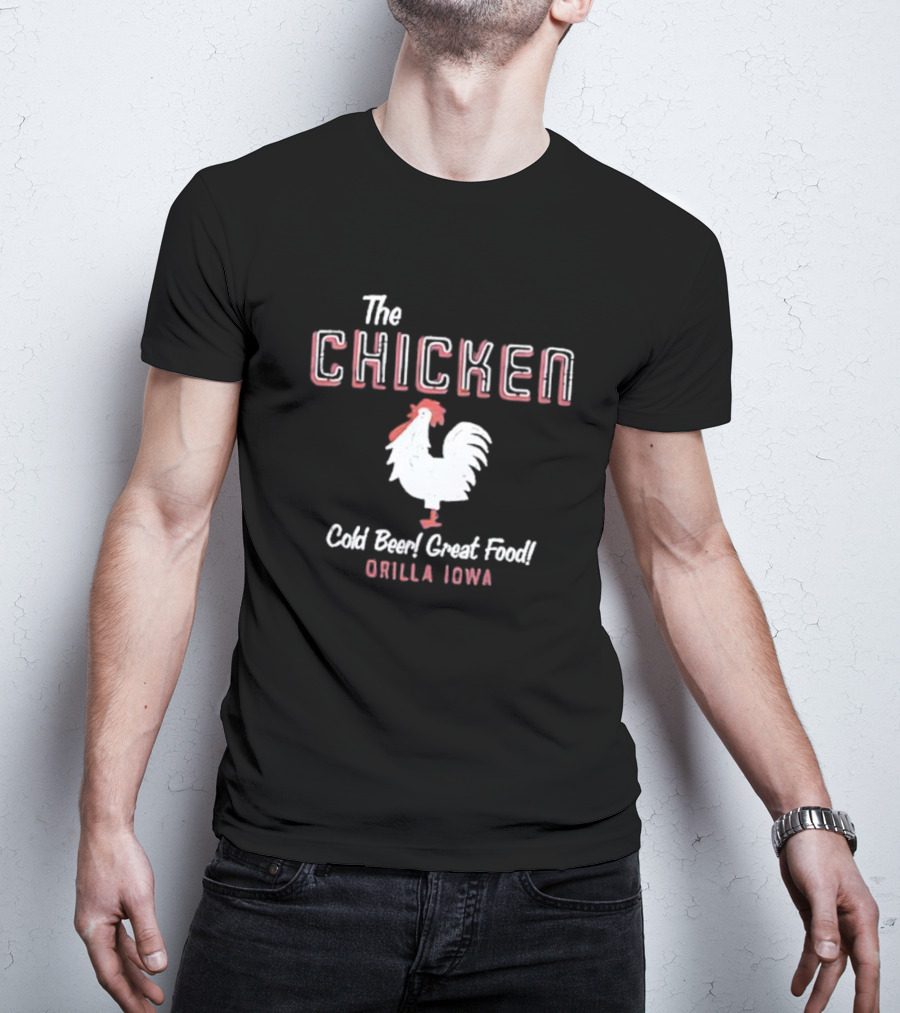 The Chicken Cold Beer Great Food Orilla Iowa Rooster T-Shirt