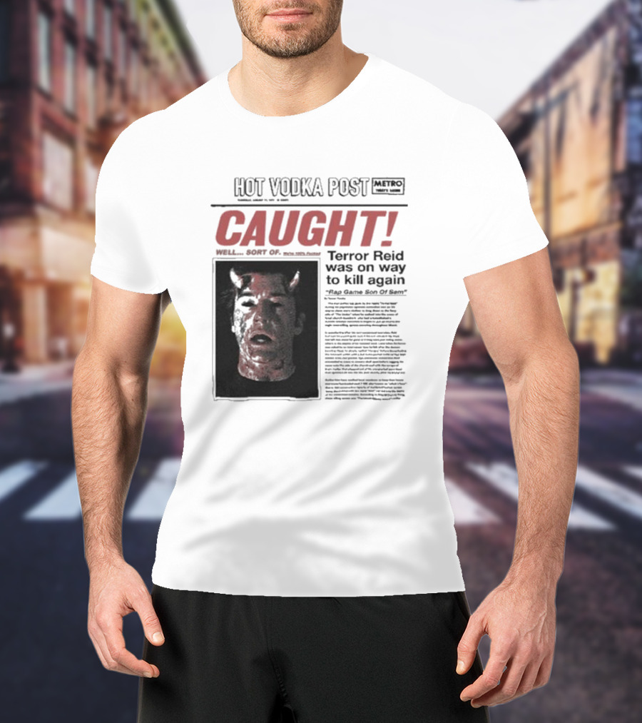 CAUGHT Terror Reid Hot Vodka Post Well Sort Of Son Of Sam T-Shirt