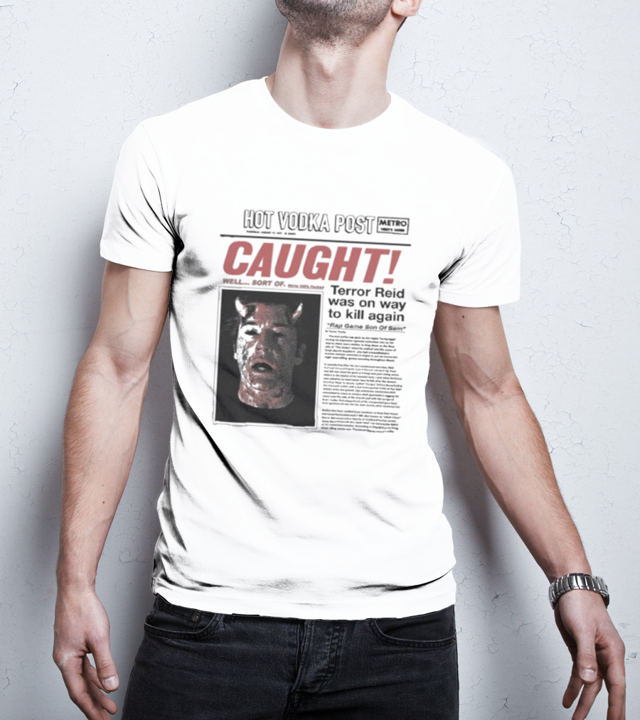 CAUGHT Terror Reid Hot Vodka Post Well Sort Of Son Of Sam T-Shirt
