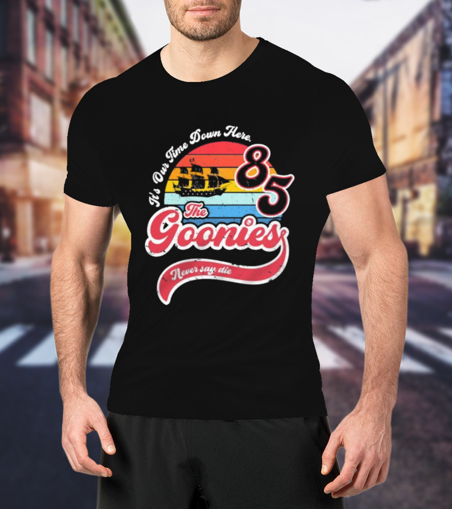The Goonies 85 It's Our Time Down Here Never Say Die T-Shirt