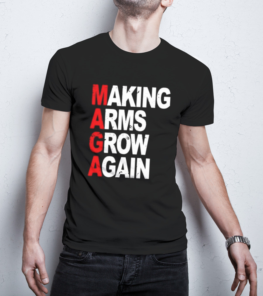 Making Arms Grow Again MAGA T-Shirt