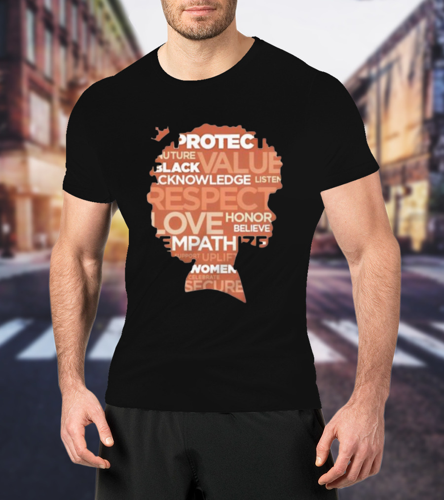 Protect Nuture Black Value Acknowledge Listen Respect Love Honor Believe Empathize Celebrate Secure T-Shirt