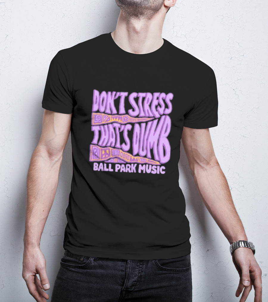 Don’T Stress That’s Dumb Ball Park Music Psychedelic Text T-Shirt