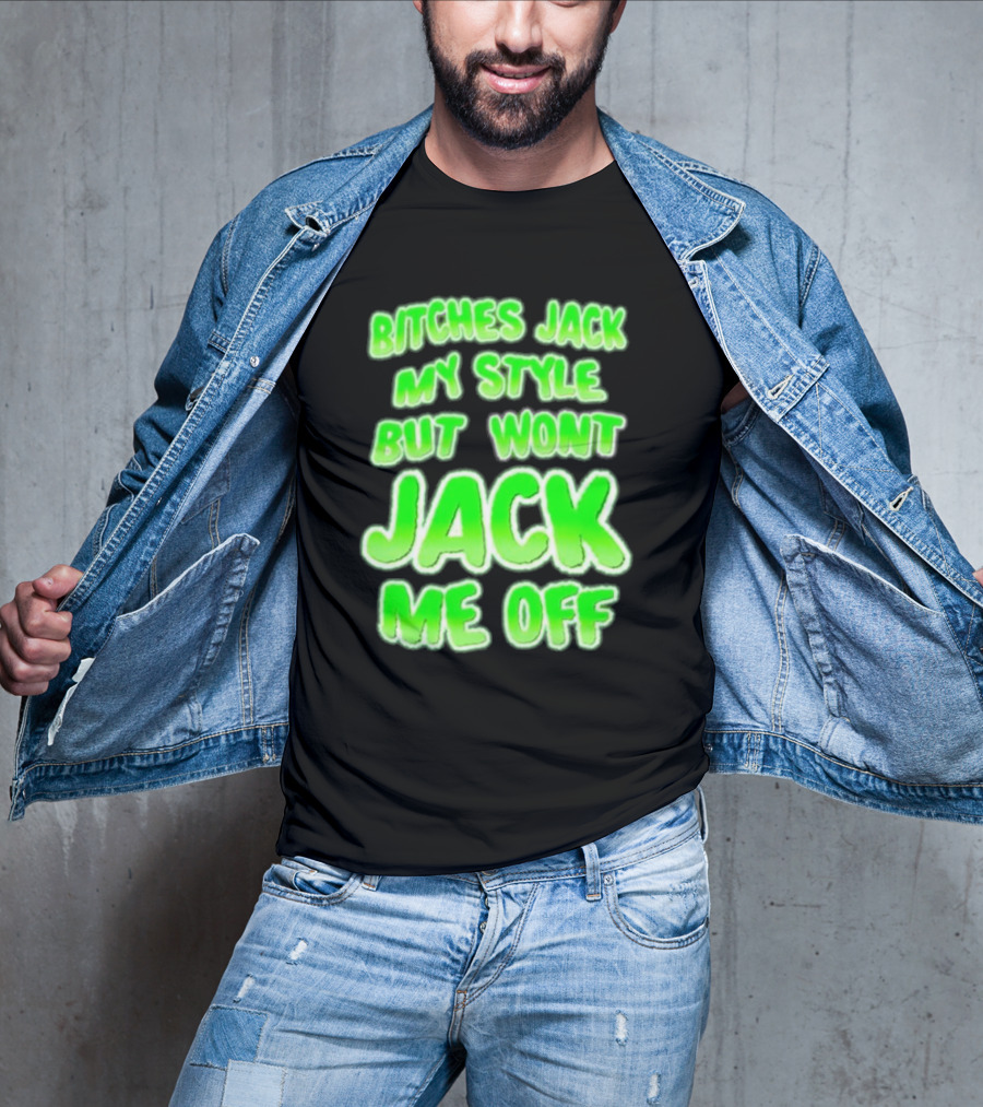 Btches Jack My Style But Wont Jck Me Off Lettering In Neon Green T-Shirt