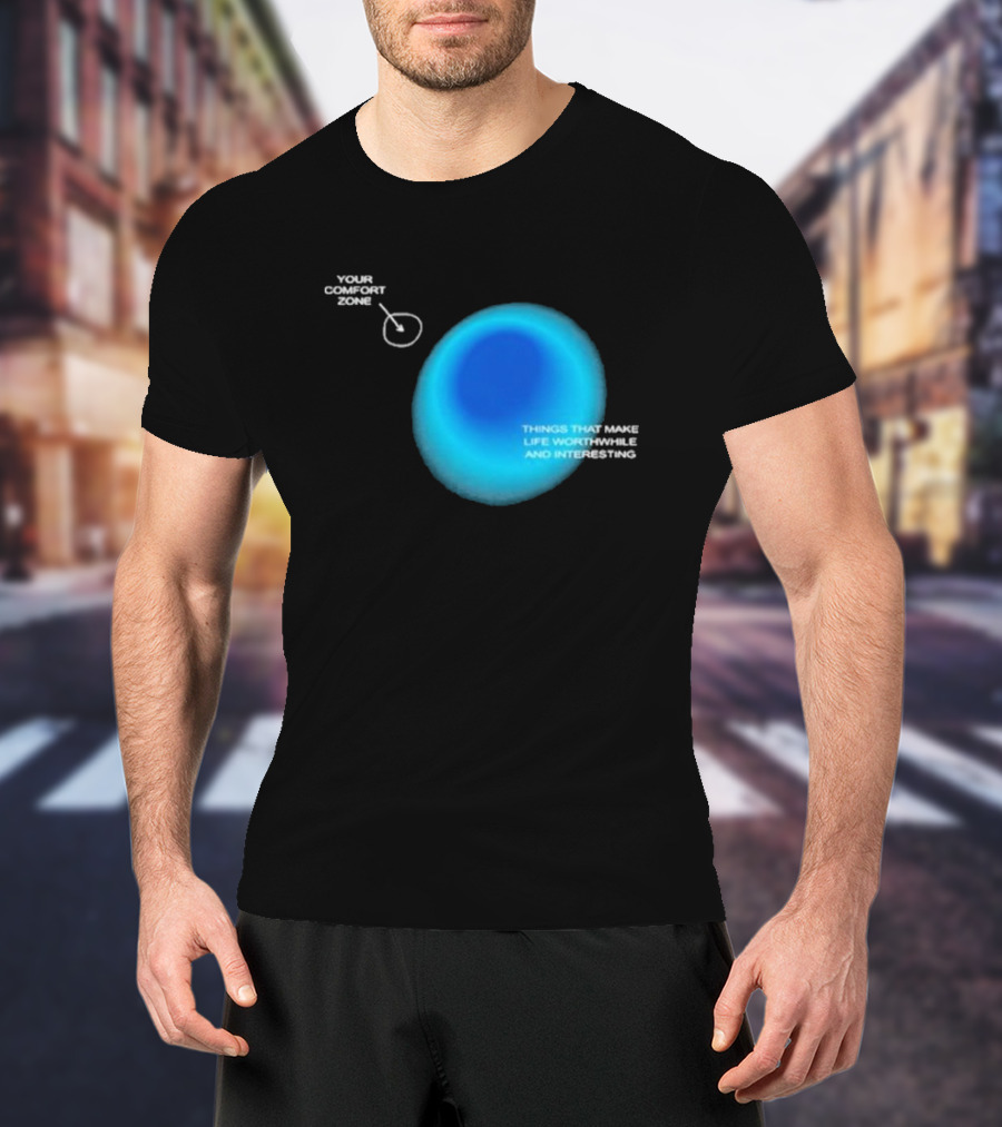 Your Comfort Zone Things That Make Life Worthwhile And Interesting Seek Discomfort Black Comfort Zone T-Shirt