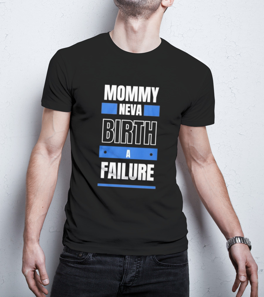 MOMMY NEVA BIRTH A FAILURE T-Shirt