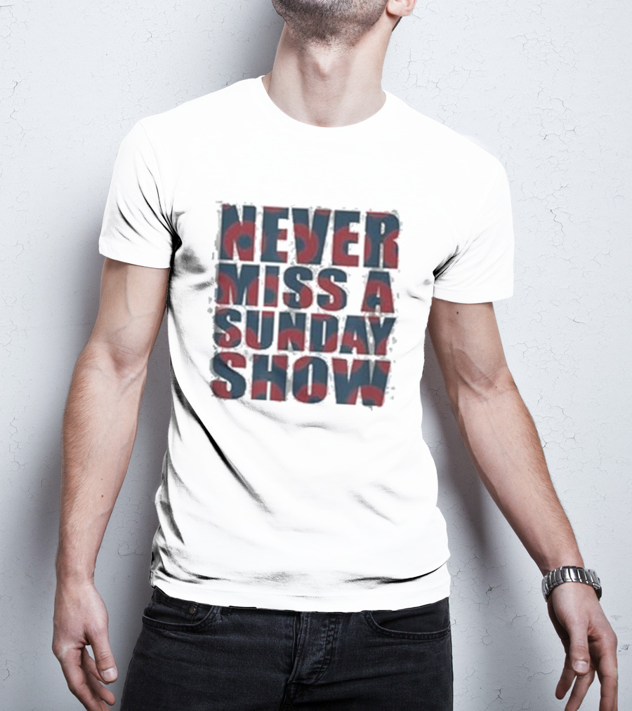 Never Miss A Sunday Show T-Shirt