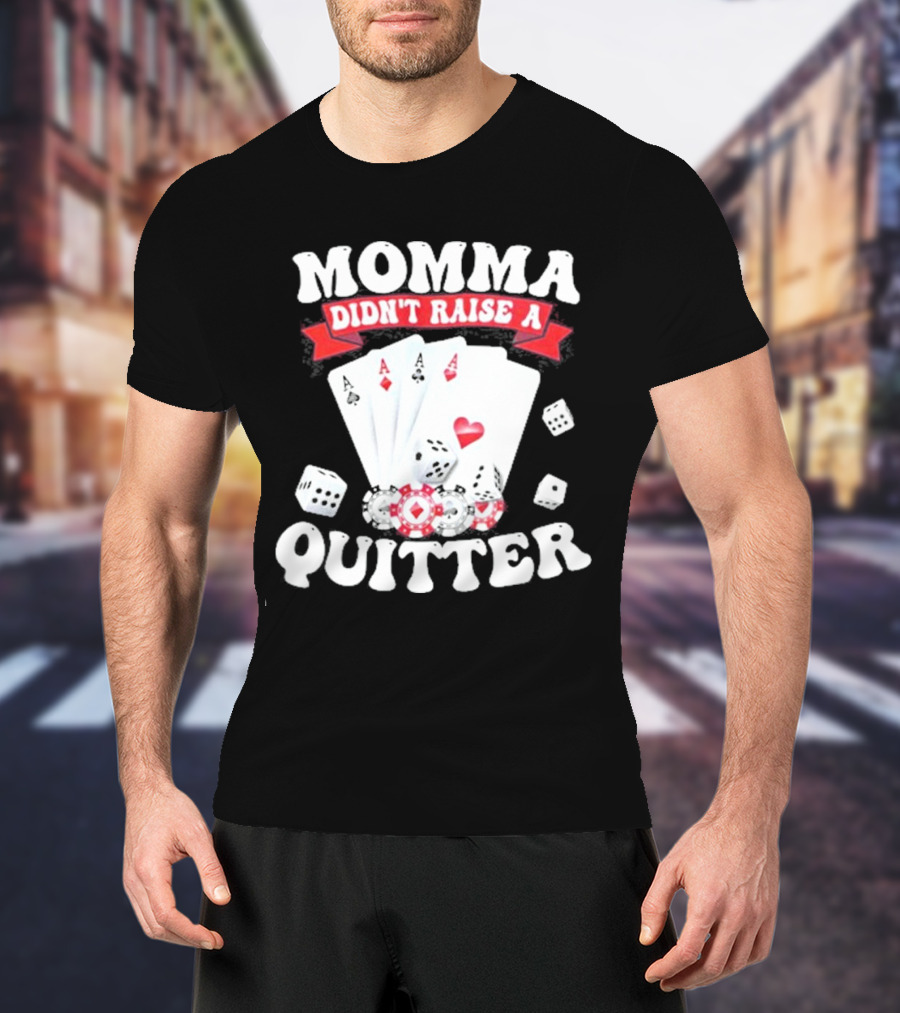 Momma Didn’t Raise A Quitter Poker Cards And Dice T-Shirt