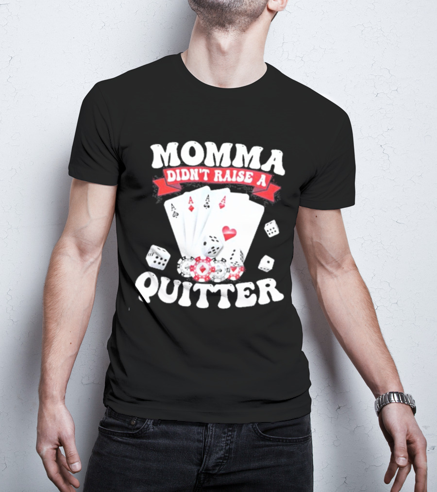 Momma Didn’t Raise A Quitter Poker Cards And Dice T-Shirt