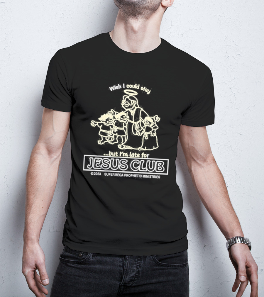 Wish I Could Stay But I'm Late For Jesus Club SuperMega Prophetic Ministries T-Shirt