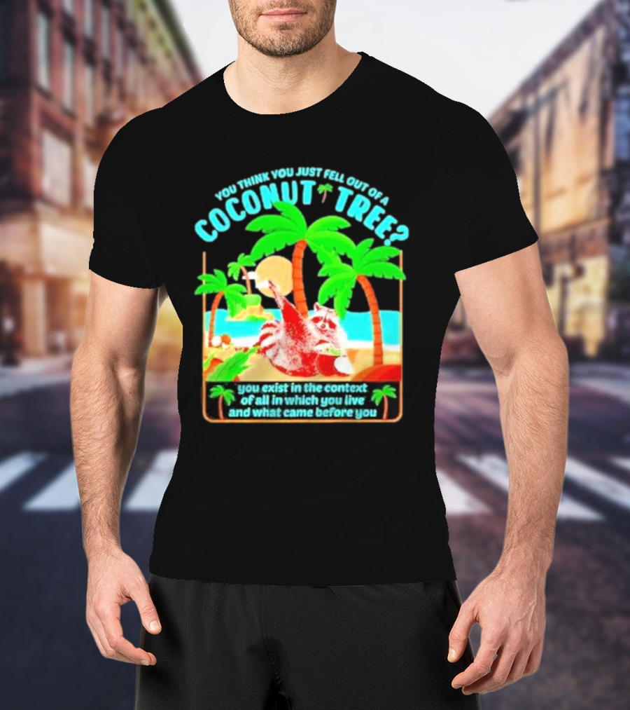 You Think You Just Fell Out Of A Coconut Tree Raccoon Palm Beach Scene T-Shirt