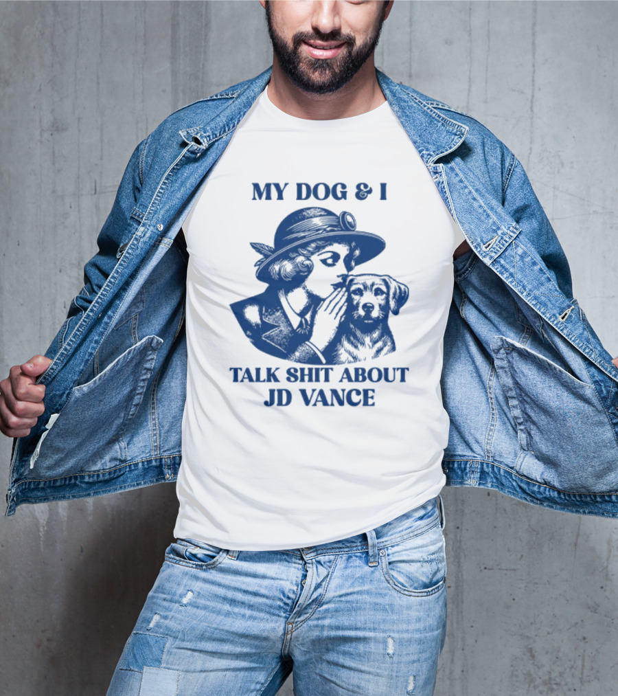 My Dog And I Talk Shit About JD Vance T-Shirt