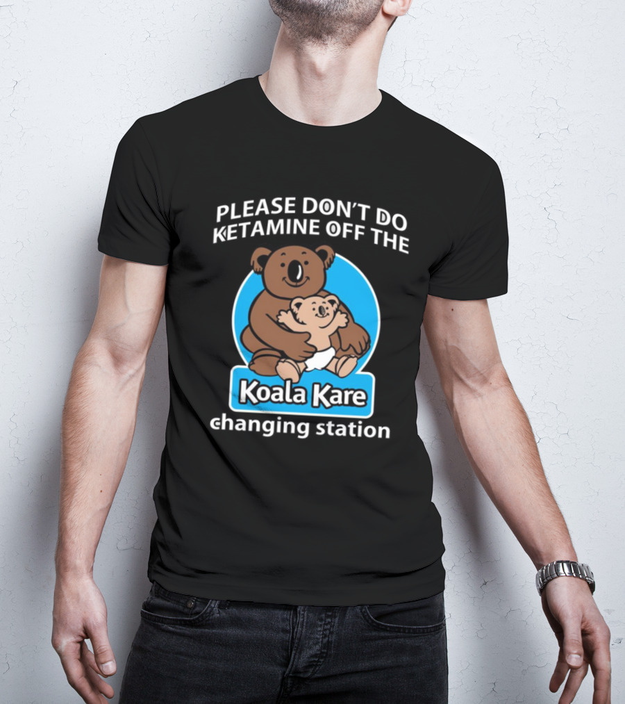 Please Don’t Do Ketamine Off The Koala Kare Changing Station T-Shirt