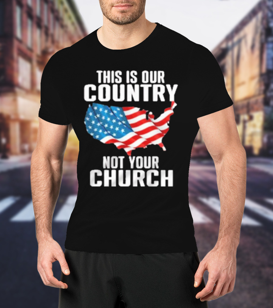 This Is Our Country Not Your Church Patriotic USA Flag Map T-Shirt