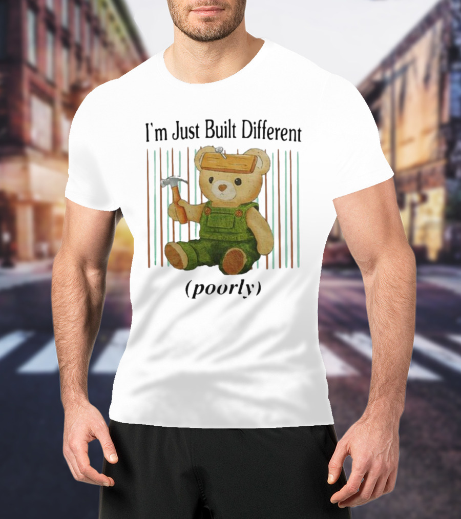 Jmcgg I'm Just Built Different Poorly Teddy Bear With Hammer And Hard Hat T-Shirt