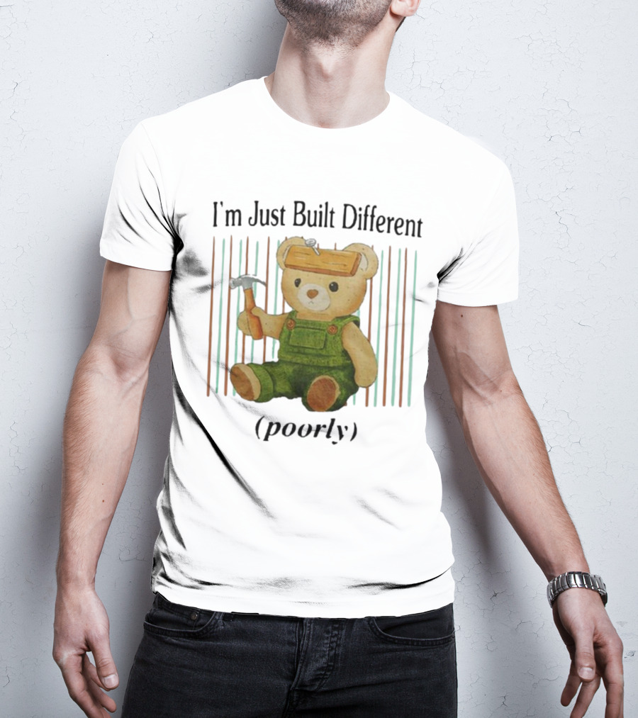 Jmcgg I'm Just Built Different Poorly Teddy Bear With Hammer And Hard Hat T-Shirt