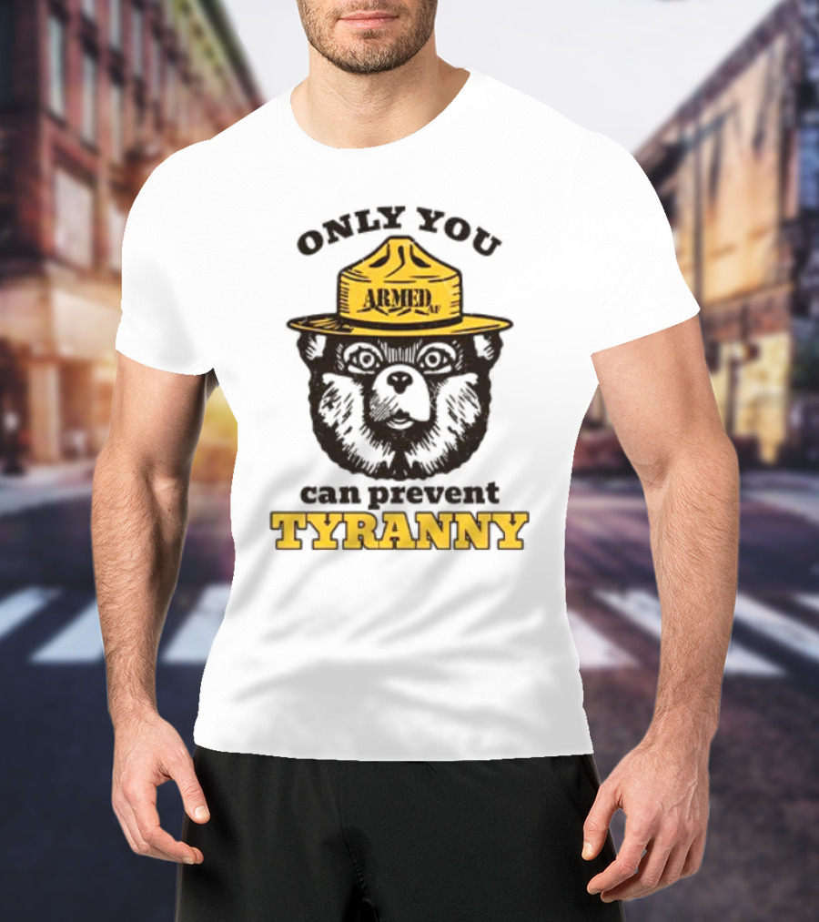 Only You Armed AF Can Prevent Tyranny Smokey Bear T-Shirt