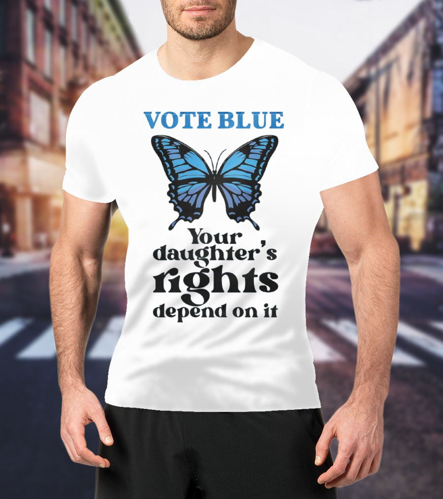 Vote Blue Your Daughter's Rights Depend On It Blue Butterfly T-Shirt