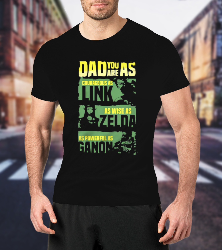 Dad You Are As Courageous As Link As Wise As Zelda As Powerful As Ganon T-Shirt