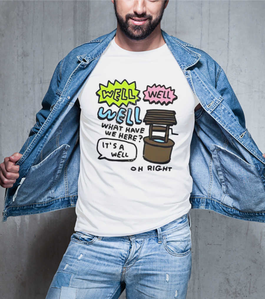 Well Well Well What Have We Here It’s A Well Oh Right T-Shirt