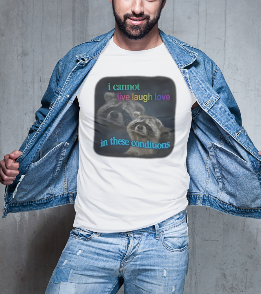 I Cannot Live Laugh Love In These Conditions Raccoon Duo Reality Check T-Shirt