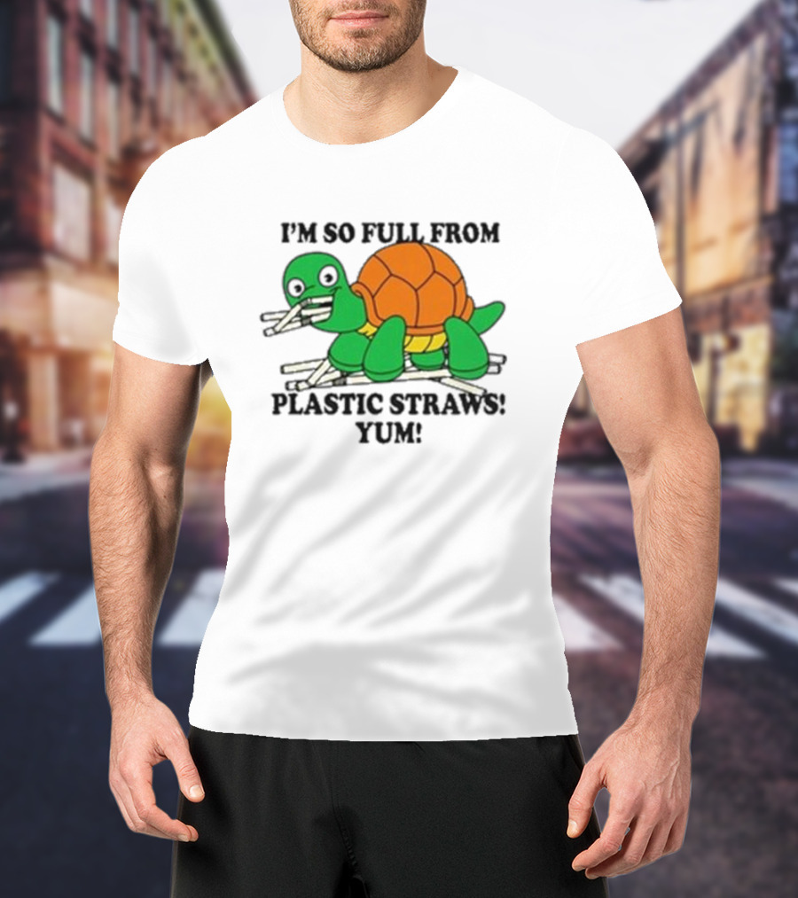 I’m So Full From Plastic Straws Yum Turtle Eating T-Shirt