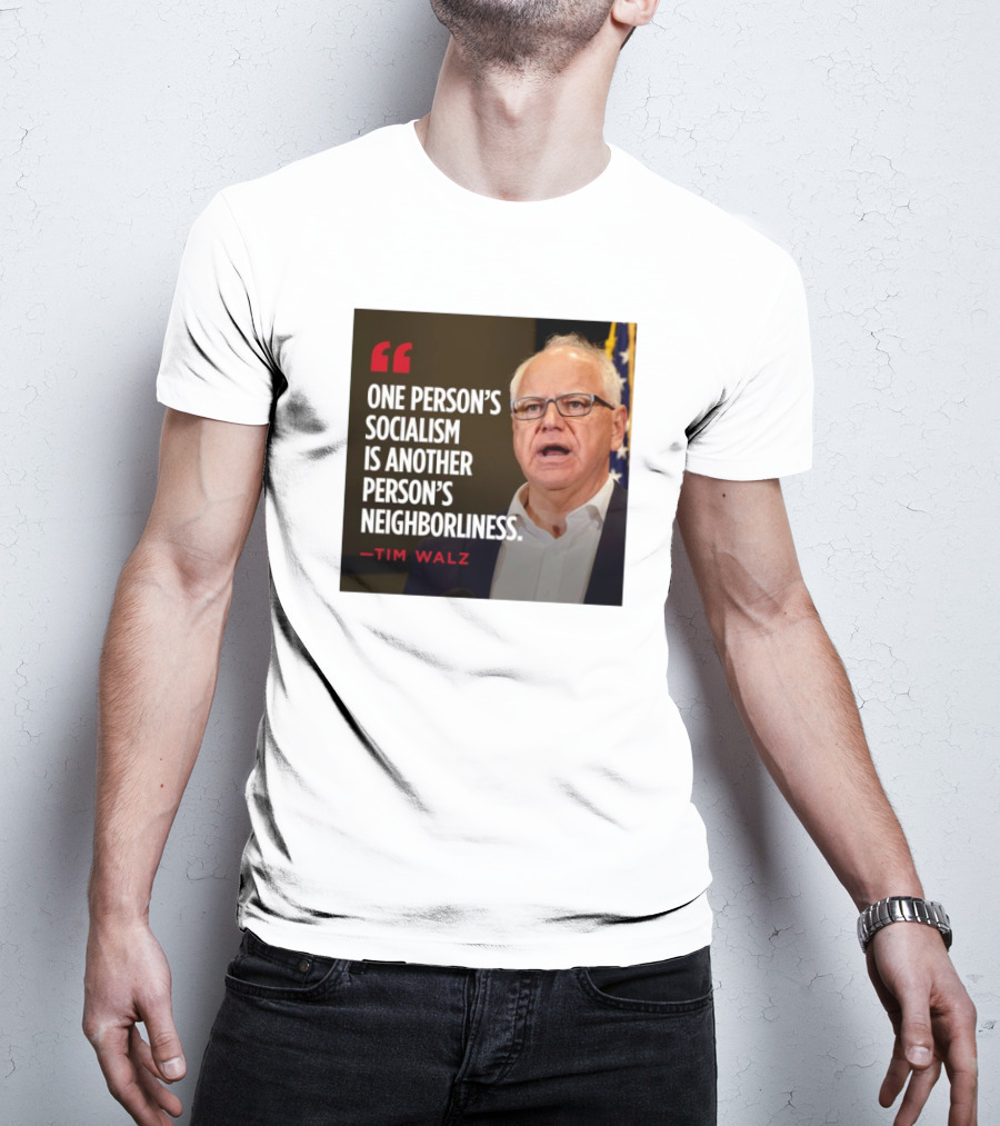 Tim Walz Quote One Person’s Socialism Is Another Person’s Neighborliness T-Shirt